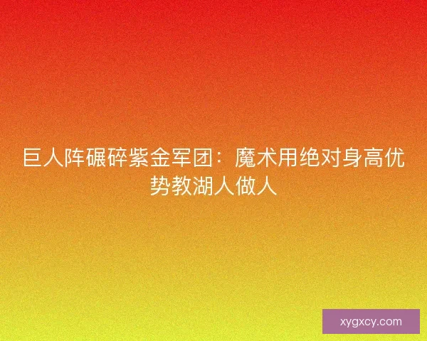 巨人阵碾碎紫金军团：魔术用绝对身高优势教湖人做人